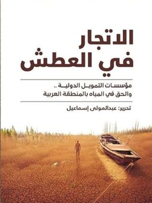 cover image of الإتجار في العطش : مؤسسات التمويل الدولية.. والحق في المياه بالمنطقة العربية